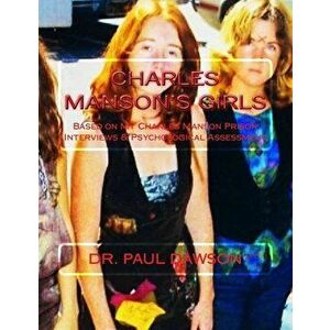 Charles Manson's Girls: Based on My Charles Manson Prison Interviews & Psychological Assessment, Paperback - Paul Dawson imagine