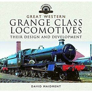 Great Western, Grange Class Locomotives. Their Design and Development, Hardback - David Maidment imagine