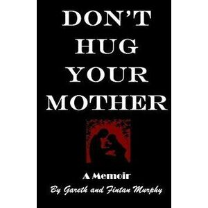 Don't Hug Your Mother: The Fascinating True Story, Paperback - Fintan Murphy imagine
