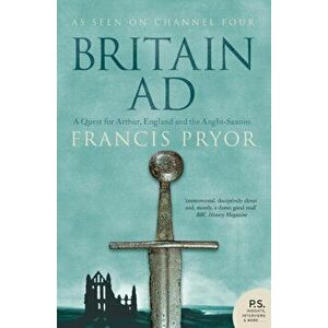 Britain AD. A Quest for Arthur, England and the Anglo-Saxons, Paperback - Francis Pryor imagine
