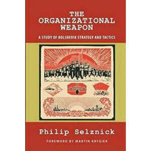 The Organizational Weapon: A Study of Bolshevik Strategy and Tactics - Philip Selznick imagine