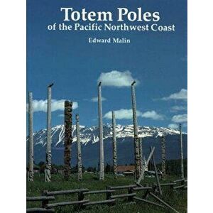 Totem Poles of the Pacific Northwest Coast, Paperback - Edward Malin imagine