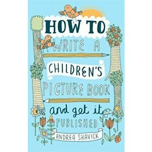 How to Write a Children's Picture Book and Get it Published, 2nd Edition, Paperback - Andrea Shavick imagine