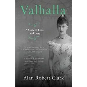 Valhalla. A story of love and duty, Paperback - Alan Robert Clark imagine