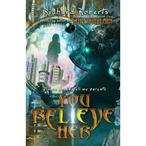 Please Don't Tell My Parents You Believe Her, Paperback - Richard Roberts imagine