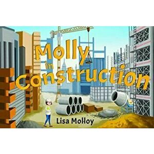 Molly in Construction, Paperback - Lisa Molloy imagine