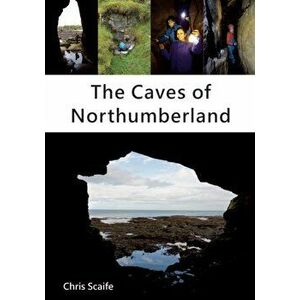 Caves of Northumberland, Paperback - Chris Scaife imagine