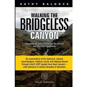 Walking the Bridgeless Canyon: Repairing the Breach between the Church and the LGBT Community, Paperback - Kathy Baldock imagine