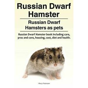 Russian Dwarf Hamster. Russian Dwarf Hamsters as Pets.. Russian Dwarf Hamster Book Including Care, Pros and Cons, Housing, Cost, Diet and Health., Pap imagine
