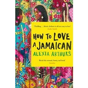 How to Love a Jamaican, Paperback - Alexia Arthurs imagine