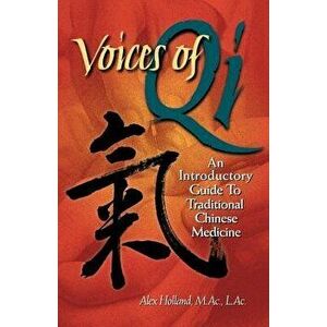 Voices of Qi: An Introductory Guide to Traditional Chinese Medicine, Paperback - Alex Holland imagine