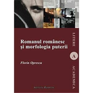 Romanul romanesc si morfologia puterii - Florin Oprescu imagine