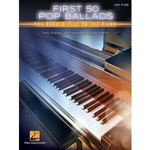 First 50 Pop Ballads You Should Play on the Piano, Paperback - Hal Leonard Corp imagine