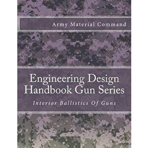 Engineering Design Handbook Gun Series: Interior Ballistics of Guns, Paperback - Army Material Command imagine