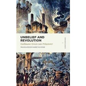 Unbelief and Revolution, Paperback - Groen Van Prinsterer imagine