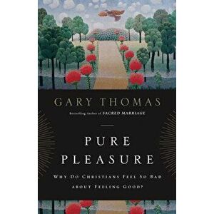 Pure Pleasure: Why Do Christians Feel So Bad about Feeling Good', Paperback - Gary L. Thomas imagine