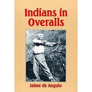 Indians in Overalls, Paperback - Jaime De Angulo imagine
