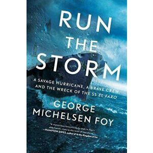 Run the Storm: A Savage Hurricane, a Brave Crew, and the Wreck of the SS El Faro, Paperback - George Michelsen Foy imagine