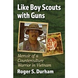 Like Boy Scouts with Guns. Memoir of a Counterculture Warrior in Vietnam, Paperback - Roger S. Durham imagine