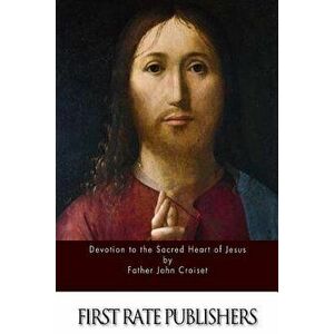 Devotion to the Sacred Heart of Jesus, Paperback - Father John Croiset imagine