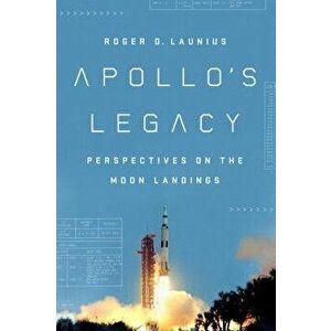 Apollo's Legacy: Perspectives on the Moon Landings, Hardcover - Roger D. Launius imagine