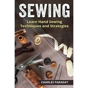 Sewing: Learn Hand Sewing Techniques and Strategies, Paperback - Charles M. Faraday imagine