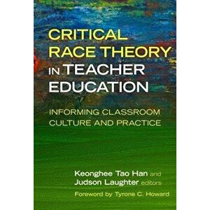Critical Race Theory in Teacher Education: Informing Classroom Culture and Practice, Paperback - Keonghee Tao Han imagine