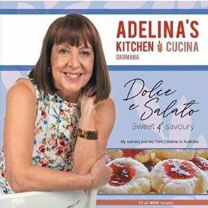Adelina's Kitchen Dromana: Dolci e Salato / Sweet and Savoury, Paperback - Adelina Pulford imagine