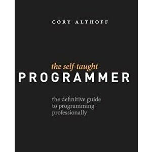 The Self-Taught Programmer: The Definitive Guide to Programming Professionally, Paperback - Cory Althoff imagine