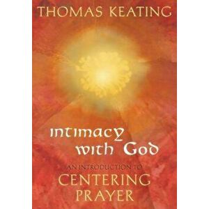Intimacy with God: An Introduction to Centering Prayer, Paperback - Thomas Keating imagine