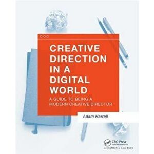 Creative Direction in a Digital World. A Guide to Being a Modern Creative Director, Paperback - Adam Harrell imagine