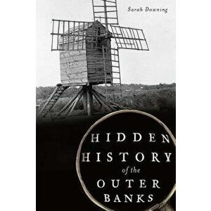 Hidden History of the Outer Banks, Paperback - Sarah Downing imagine