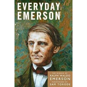 Everyday Emerson: The Wisdom of Ralph Waldo Emerson Paraphrased, Paperback - Sam Torode imagine