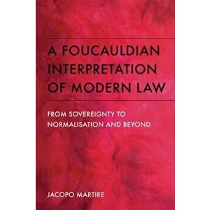 Foucauldian Interpretation of Modern Law. From Sovereignty to Normalisation and Beyond, Paperback - Jacopo Martire imagine