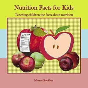 Nutrition Facts for Kids: Teaching Children the Facts about Nutrition, Paperback - Maryse a. Rouffaer imagine