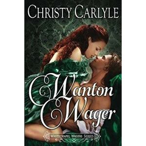 Wanton Wager: A Whitechapel Wagers Novella, Paperback - Christy Carlyle imagine