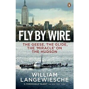 Fly By Wire. The Geese, The Glide, The 'Miracle' on the Hudson, Paperback - William Langewiesche imagine