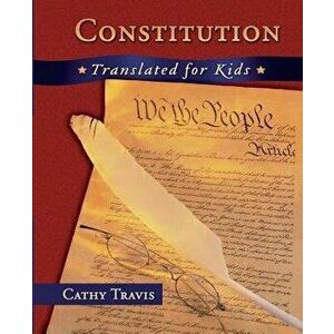Constitution Translated for Kids, Paperback - Cathy Travis imagine