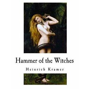Hammer of the Witches: Malleus Maleficarum, Paperback - Montague Summers imagine
