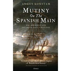 Mutiny on the Spanish Main. HMS Hermione and the Royal Navy's revenge, Hardback - Angus Konstam imagine