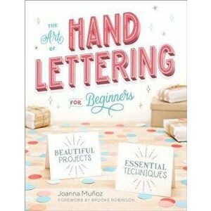 The Art of Hand Lettering for Beginners: Beautiful Projects and Essential Techniques, Paperback - Joanna Munoz imagine