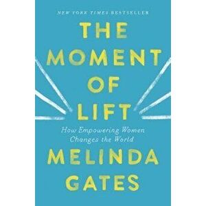 The Moment of Lift: How Empowering Women Changes the World, Hardcover - Melinda Gates imagine