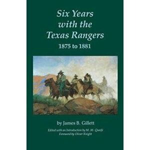 Six Years with the Texas Rangers, 1875 to 1881, Paperback - James B. Gillett imagine