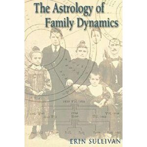 Astrology of Family Dynamics, Paperback - Erin Sullivan imagine