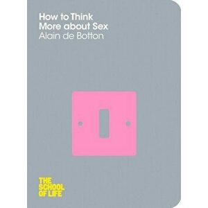 How To Think More About Sex, Paperback - *** imagine