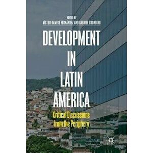 Development in Latin America: Critical Discussions from the Periphery - Victor Ramiro Fernandez imagine