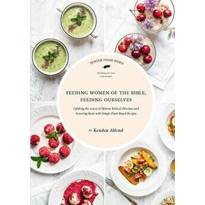 Feeding Women of the Bible, Feeding Ourselves: A Jewish Food Hero Cookbook, Hardcover - Kenden Alfond imagine