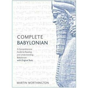 Complete Babylonian Beginner to Intermediate Course: A Comprehensive Guide to Reading and Understanding Babylonian, with Original Texts, Paperback - M imagine