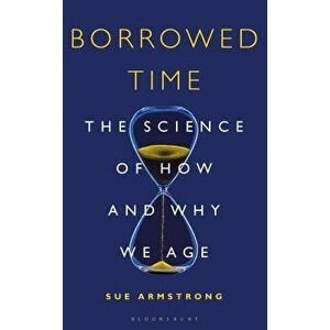Borrowed Time: The Science of How and Why We Age, Hardcover - Sue Armstrong imagine