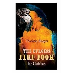 The Burgess Bird Book for Children (Illustrated): Educational & Warmhearted Nature Stories for the Youngest, Paperback - Thornton Burgess imagine